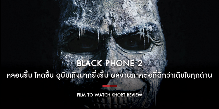 Black Phone 2 : หลอนขึ้น โหดขึ้น ดูบันเทิงมากยิ่งขึ้น ผลงานภาคต่อที่ดีกว่าเดิมในทุกด้าน | Film to Watch Short Review